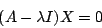 \begin{displaymath}(A-\lambda I)X=0\end{displaymath}