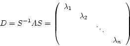 \begin{displaymath}D=S^{-1}AS=\left(\begin {array}{cccc}\lambda_{1}&&&\\
&\lambda_{2}&&\\
&&\ddots&\\
&&&\lambda_{n}\\
\end {array}\right)\end{displaymath}