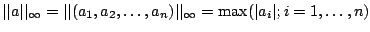 $\vert\vert a\vert\vert _{\infty}=\vert\vert(a_{1},a_{2},\ldots,a_{n})\vert\vert _{\infty}=\max(\vert a_{i}\vert;i=1,\ldots,n)$