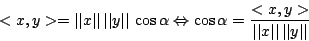 \begin{displaymath}<x,y>=\vert\vert x\vert\vert\,\vert\vert y\vert\vert\,\cos\al...
...ha=\frac{<x,y>}{\vert\vert x\vert\vert\,\vert\vert y\vert\vert}\end{displaymath}