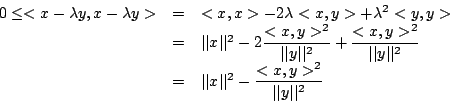\begin{displaymath}\begin {array}{lll}
0\leq<x-\lambda y,x-\lambda y>&=&<x,x>-2\...
...tyle\frac{<x,y>^{2}}{\vert\vert y\vert\vert^{2}}\\
\end{array}\end{displaymath}