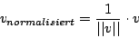 \begin{displaymath}v_{normalisiert}=\frac{1}{\vert\vert v\vert\vert}\cdot v\end{displaymath}