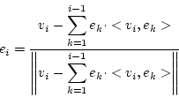 \begin{displaymath}\displaystyle e_{i}=\frac{v_{i}-\displaystyle\sum^{i-1}_{k=1}...
...displaystyle\sum_{k=1}^{i-1}e_{k}\cdot<v_{i},e_{k}>\right\Vert}\end{displaymath}