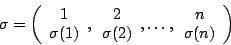 \begin{displaymath}\sigma=\left(\begin {array}{c}1\\ \sigma(1)\\ \end {array},\b...
...ay},\ldots,\begin {array}{c}n\\ \sigma(n)\\ \end {array}\right)\end{displaymath}