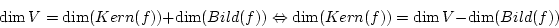 \begin{displaymath}\dim V=\dim(Kern(f))+\dim(Bild(f))\Leftrightarrow \dim(Kern(f))=\dim V - \dim (Bild(f))\end{displaymath}