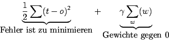 \begin{displaymath}\underbrace{\frac{1}{2}\sum(t-o)^{2}}_{\mbox{Fehler ist zu mi...
...eren}}+\underbrace{\gamma\sum_{w}(w)}_{\mbox{Gewichte gegen 0}}\end{displaymath}