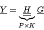 \begin{displaymath}\underline {Y}=\underbrace {\underline{\underline{H}}}_{P\times K}\underline{G}\end{displaymath}