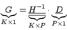 \begin{displaymath}\underbrace{G}_{K\times 1}=\underbrace{\underline{\underline{H^{-1}}}}_{K\times P}\cdot \underbrace{\underline{D}}_{P\times 1}\end{displaymath}