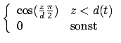 $\left\{\begin{array}{ll}\cos(\frac{z}{d}\frac{\pi}{2})&z<d(t)\\ 0&\mbox{sonst}\\ \end {array}\right.$