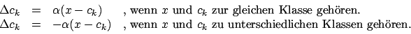 \begin{displaymath}\begin {array}{llll}
\Delta c_{k}&=&\alpha (x-c_{k})&\mbox{, ...
...\ zu unterschiedlichen Klassen geh\uml {o}ren.}\\
\end {array}\end{displaymath}