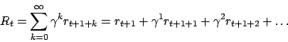 \begin{displaymath}R_{t}=\sum_{k=0}^{\infty}\gamma^{k}r_{t+1+k}=r_{t+1}+\gamma^{1} r_{t+1+1}+\gamma^{2} r_{t+1+2}+\ldots\end{displaymath}