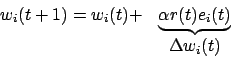 \begin{displaymath}\begin {array}{cc} w_{i}(t+1)=w_{i}(t)+&\underbrace{\alpha r(t)e_{i}(t)}\\
&\Delta w_{i}(t)\end {array}\end{displaymath}