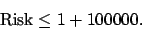 \begin{displaymath}\mbox{Risk}\leq 1+100000.\end{displaymath}