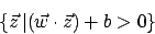 \begin{displaymath}\{\vec{z}\,\vert(\vec{w}\cdot \vec{z})+b >0\}\end{displaymath}