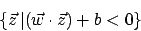 \begin{displaymath}\{\vec{z}\,\vert(\vec{w}\cdot \vec{z})+b <0\}\end{displaymath}