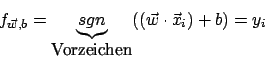 \begin{displaymath}f_{\vec {w},b}=\underbrace {sgn}_{\mbox{Vorzeichen}}((\vec{w}\cdot\vec{x}_{i})+b)=y_{i}\end{displaymath}