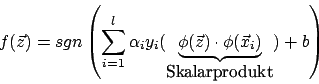 \begin{displaymath}f(\vec{z})=sgn\left(\sum^{l}_{i=1}\alpha_{i}y_{i}(\underbrace...
...ec{z})\cdot\phi(\vec{x}_{i})}_{\mbox{Skalarprodukt}})+b \right)\end{displaymath}