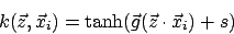 \begin{displaymath}k(\vec{z},\vec{x}_{i})=\tanh (\vec{g}(\vec{z}\cdot \vec{x}_{i})+s)\end{displaymath}