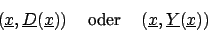 \begin{displaymath}(\underline{x},\underline{D}(\underline{x}))\,\,\,\,\,\mbox{ oder }\,\,\,\,\, (\underline{x},\underline{Y}(\underline{x}))\end{displaymath}