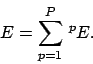 \begin{displaymath}E=\sum_{p=1}^{P} \,^{p}E.\end{displaymath}