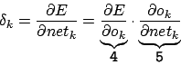 \begin{displaymath}\delta_{k}=\frac{\partial E}{\partial net_{k}}=\underbrace{\f...
...ce{\frac{\partial o_{k}}{\partial net_{k}}}_{\mbox{\texttt{5}}}\end{displaymath}