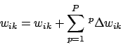 \begin{displaymath}w_{ik}=w_{ik}+\sum^{P}_{p=1}\,^{p}\Delta w_{ik}\end{displaymath}