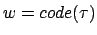 $w=code(\tau)$