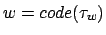 $w=code(\tau_{w})$