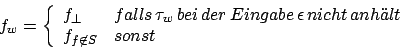 \begin{displaymath}f_{w}=\left\{\begin{array}{ll}f_{\bot}&falls\,\tau_{w}\,bei\,...
...icht\,anh\uml {a}lt\\ f_{f\not\in S}&sonst\\ \end{array}\right.\end{displaymath}