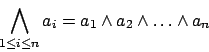 \begin{displaymath}\bigwedge_{1\leq i\leq n}a_{i}=a_{1}\wedge a_{2} \wedge \ldots \wedge a_{n}\end{displaymath}