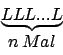 \begin{displaymath}\begin{array}{c} \underbrace{LLL...L}\\ n\, Mal\\ \end {array}\end{displaymath}