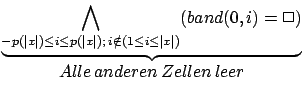 \begin{displaymath}\begin {array}{c}\underbrace{\bigwedge_{-p(\vert x\vert)\leq ...
...and(0,i)=\Box)}\\ Alle\, anderen\, Zellen\, leer \\ \end{array}\end{displaymath}