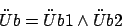 \begin{displaymath}\uml {U}b=\uml {U}b1\wedge \uml {U}b2\end{displaymath}