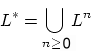 \begin{displaymath}L^{*}=\bigcup_{n\geq 1}L^{n}\end{displaymath}