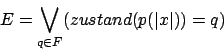 \begin{displaymath}E=\bigvee_{q\in F}(zustand(p(\vert x\vert))=q)\end{displaymath}