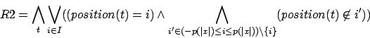 \begin{displaymath}R2=\bigwedge_{t}\bigvee_{i\in I}((position(t)=i) \wedge \bigw...
...leq p(\vert x\vert))\backslash \{ i \}}(position(t)\not\in i'))\end{displaymath}