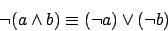 \begin{displaymath}\neg(a\wedge b)\equiv (\neg a)\vee(\neg b)\end{displaymath}