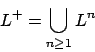 \begin{displaymath}L^{+}=\bigcup_{n\ge 1}L^{n} \end{displaymath}