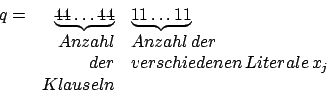 \begin{displaymath}\begin {array}{crl}q=&\underbrace{44\ldots 44}&\underbrace{11...
...&der&verschiedenen\,Literale\,x_{j}\\
&Klauseln&\\ \end{array}\end{displaymath}