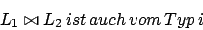 \begin{displaymath}L_{1}\bowtie L_{2}\,ist\,auch\,vom\,Typ\, i\end{displaymath}