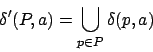 \begin{displaymath}\delta'(p,a)=\bigcup_{p\in p}\delta(p,a)\end{displaymath}