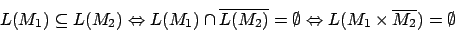 \begin{displaymath}L(M_{1})\subseteq L(M_{2})\Leftrightarrow L(M_{1})\cap \overl...
...tyset \Leftrightarrow L(M_{1}\times \overline{M_{2}})=\emptyset\end{displaymath}