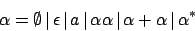 \begin{displaymath}\alpha=\emptyset\,\vert\,\epsilon\,\vert\,a\,\vert\,\alpha\alpha\,\vert\,\alpha+\alpha\,\vert\,\alpha^{*}\end{displaymath}