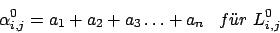 \begin{displaymath}\alpha_{i,j}^{0}=a_{1}+a_{2}+a_{3}\ldots+a_{n}\,\,\,\,\,f\uml {u}r\,\,L^{0}_{i,j}\end{displaymath}