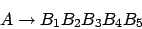 \begin{displaymath}A\rightarrow B_{1}B_{2}B_{3}B_{4}B_{5}\end{displaymath}