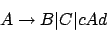 \begin{displaymath}A\rightarrow B\vert C\vert cAd\end{displaymath}