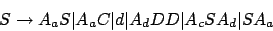 \begin{displaymath}S\rightarrow A_{a}S\vert A_{a}C\vert d\vert A_{d}DD\vert A_{c}SA_{d}\vert SA_{a}\end{displaymath}