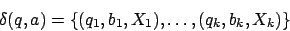 \begin{displaymath}\delta(q,a)=\{(q_{1},b_{1},X_{1}),\ldots,(q_{k},b_{k},X_{k})\}\end{displaymath}