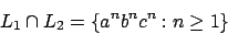 \begin{displaymath}L_{1}\cap L_{2}= \{a^{n}b^{n}c^{n}:n\geq 1\}\end{displaymath}