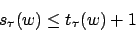 \begin{displaymath}s_{\tau}(w)\leq t_{\tau}(w)+1\end{displaymath}